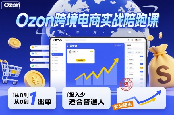 Ozon跨境電商實戰陪跑課,教你從0到1出單,投入少適合普通人