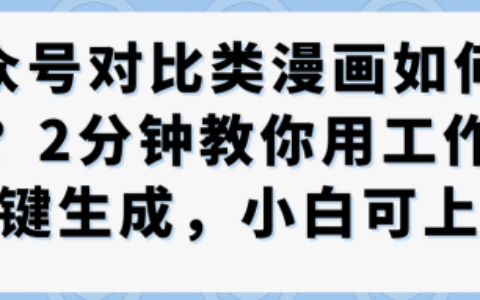 公眾號對比類漫畫制作教學，2分鐘教你用工作流一鍵生成，小白可上手