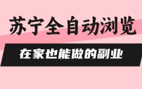 蘇寧全自動瀏覽，在家也能做的副業，無需人工，0風控，單機日入5張+，直接矩陣開干【揭秘】