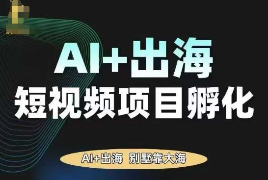 AI·TikTok AI+出海短視頻項目孵化,陪你從0-1借助AI實現出海變現