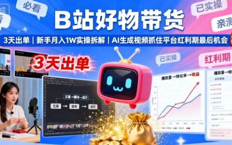 B站好物帶貨，3天出單，新手月入1W實操拆解，AI生成視頻，抓住平臺紅利期最后機會