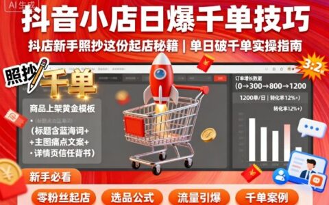 抖音小店日爆千單技巧，抖店新手照抄這份起店秘籍，單日破千單