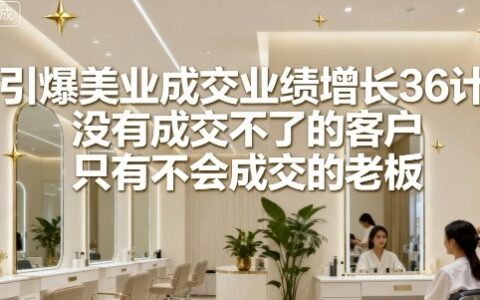 引爆美業成交業績增長36計，沒有成交不了的客戶，只有不會成交的老板