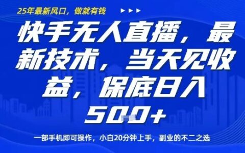 快手無人直播最新技術，當天見收益，一部手機即可操作，保底日入5張，副業的不二之選【揭秘】