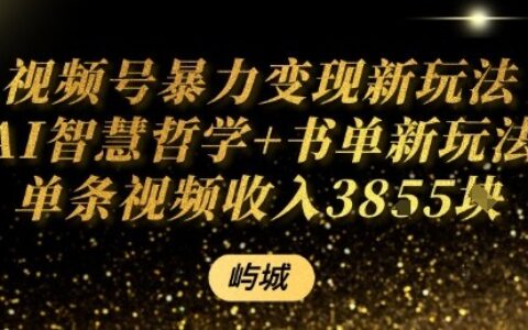 視頻號暴力變現新玩法AI智慧哲學+書單新玩法單條視頻傭金1k+
