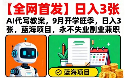【全網首發】AI代寫教案，9月開學旺季，日入3張，藍海項目，永不失業副業兼職