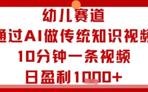 幼兒賽道：通過AI做傳統知識視頻，10分鐘一條視頻，日盈利多張