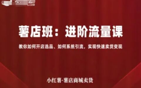 小紅薯薯店商城賣貨，進(jìn)階流量課，教你如何開(kāi)店選品、如何系統(tǒng)引流，實(shí)現(xiàn)快速賣貨變現(xiàn)