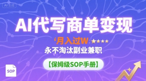 AI代寫商單變現，月入過W，永不淘汰副業兼職【保姆級SOP手冊】