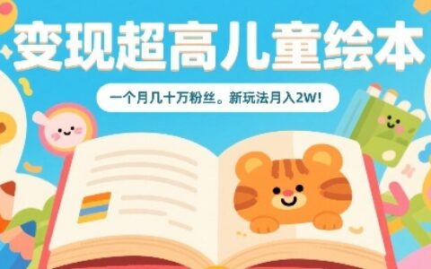 變現(xiàn)超高兒童繪本，一個(gè)月幾十萬粉絲，新玩法月入2W