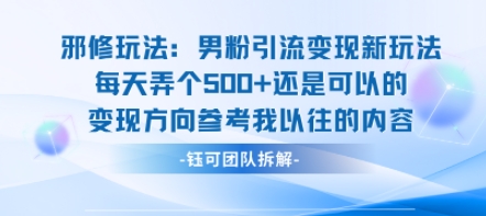 邪修玩法：男粉引流變現新玩法每天弄個5張還是可以的變現方向參考我以往的內容