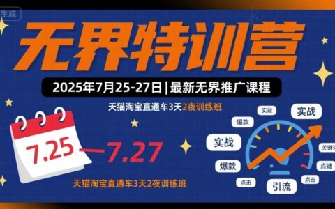 無界特訓營2025年7月25-27日，最新無界推廣課程，天貓淘寶直通車3天2夜訓練班