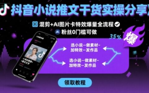 抖音小說推文干貨實操分享，混剪+AI圖片卡特效爆量全流程，0粉絲0門檻可做