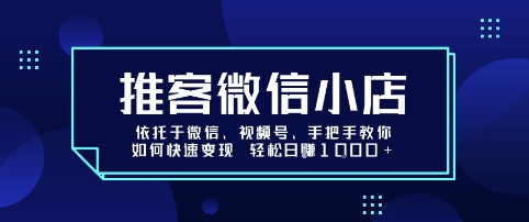 推客微信小店依托于微信、視頻號,手把手教你如何快速變現 輕松日入1k+【揭秘】