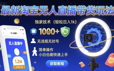 最新淘寶無人直播帶貨玩法，獨家技術，輕松日入1k，無違規無封號，簡單操作，小白也能快速上手【揭秘】