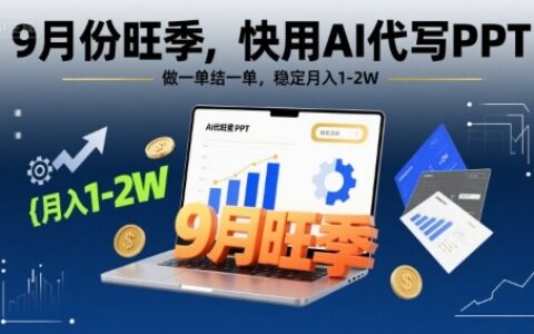 9月份旺季，快用AI代寫PPT，做一單結(jié)一單，穩(wěn)定月入1-2W【附AI工具和模板】