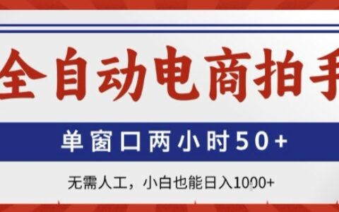 全自動電商拍手，單窗口兩小時50+，無需人工，小白也能輕松日入1k+【揭秘】