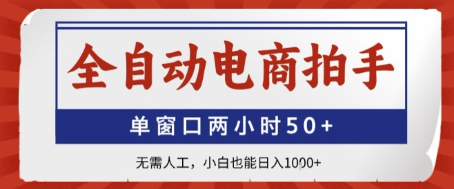 全自動電商拍手，單窗口兩小時50+，無需人工，小白也能輕松日入1k+【揭秘】