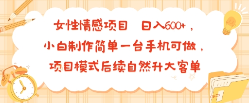 女性情感項目 小白制作簡單一臺手機可做 項目模式后續自然升大客單?日入6張