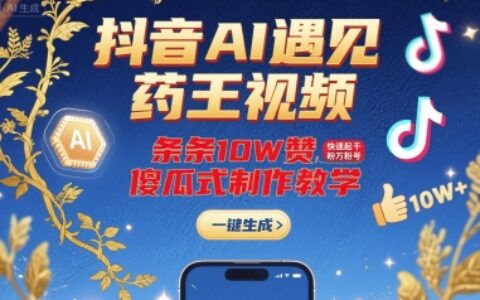 抖音AI遇見藥王視頻，條條10W贊，快速起千粉萬粉號，傻瓜式制作教學