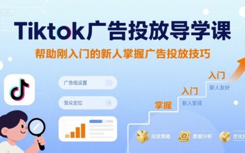 Tiktok廣告投放導學課，幫助剛入門的新人掌握廣告投放技巧