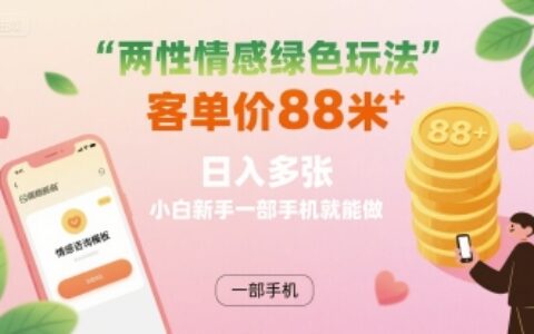 兩性情感綠色玩法，客單價88米?日入多張，小白新手一部手機就能做