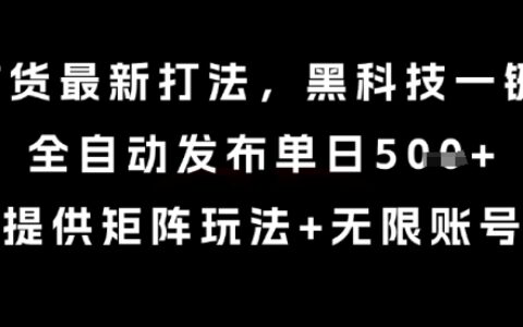 8月帶貨最新打法，黑科技一鍵搬運，全自動發布單日5張+，提供矩陣玩法+無限賬號【揭秘】