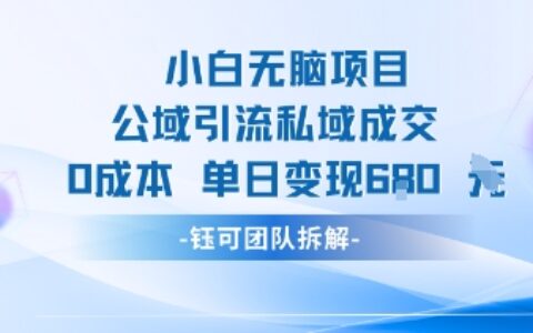 小白無(wú)腦項(xiàng)目公域引流私域成交0成本單日變現(xiàn)680米