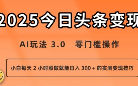 今日頭條新玩法：AI玩法 3.0.零門檻操作，小白每天 2 小時照做就能日入3張 + 的實測變現(xiàn)技巧