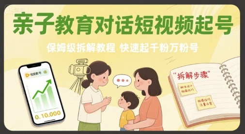 親子教育對話短視頻起號，保姆級拆解教程，快速起千粉萬粉號
