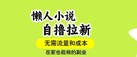 懶人小說自擼拉新,無需流量,一個賬號一條作品就可以打爆收益,在家也能輕松做的副業(yè)【揭秘】