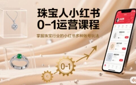珠寶人小紅書0-1運(yùn)營(yíng)課程，掌握珠寶行業(yè)的小紅書多種賬號(hào)玩法