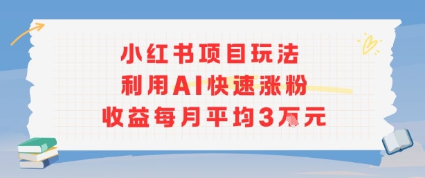 小紅書商單項目新玩法,利用AI快速漲粉收益每月平均3W