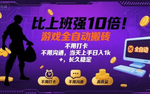 比上班強10倍！游戲全自動搬磚：不用打卡? 不用溝通，當天上手日入1k +，長久穩(wěn)定【揭秘】