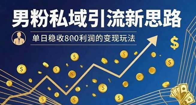 男粉私域引流新思路,單日穩(wěn)收8張利潤的變現(xiàn)玩法