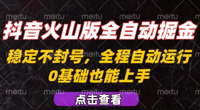 抖音火山版全自動掘金，全程不封號自動操作，可復制放大操作，新手小白也能上手【揭秘】