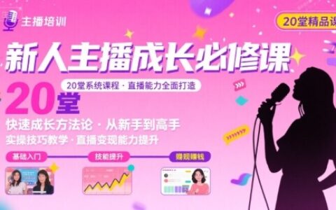新人主播必學(xué)的20堂培訓(xùn)課，讓主播快速成長的必學(xué)課程，幫你直播能力快速打造的實(shí)操方法