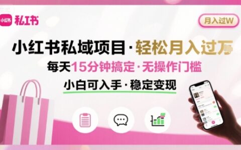 小紅書私域項目 月入過W非常輕松 每天15分鐘即可搞定，無任何操作門檻，小白可入手