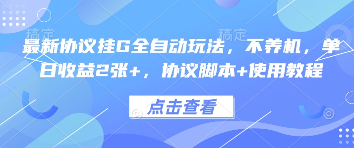 最新協議掛G全自動玩法，不用養機，單日收益2張+，協議腳本+使用教程【揭秘】
