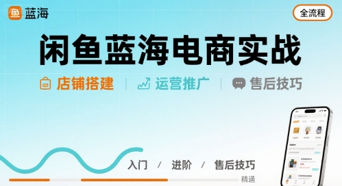 閑魚藍海電商實戰，店鋪搭建運營售后全流程