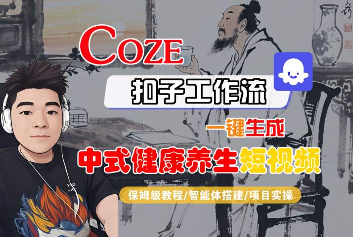 Coze扣子工作流一鍵生成中式健康養(yǎng)生短視頻，保姆級教程-智能體搭建-項(xiàng)目實(shí)操