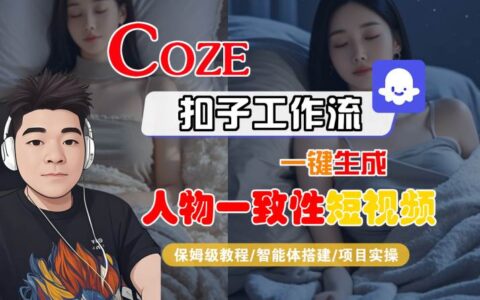 COZE扣子工作流一鍵生成人物一致性短視頻，保姆級教程-智能體搭建-項目實操