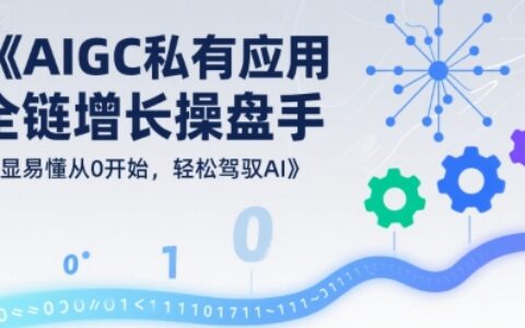AIGC私有化應用全鏈增長操盤手，淺顯易懂從0開始，輕松駕馭AI