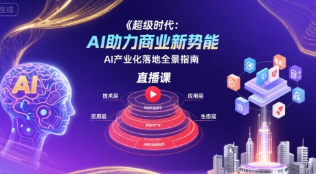 超級時代:AI助力商業新勢能直播課,AI產業化落地全景指南