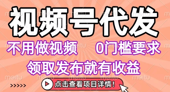 視頻號代發,不用剪輯不用做視頻,0門檻要求,領取發布就有收益,任務沒有無上限,小白輕松上手【揭秘】