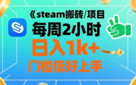 steam搬磚項(xiàng)目每周2小時(shí)日入1k+收益核心玩法，手把手教你，門檻低好上手