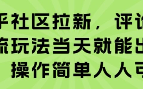 知乎社區拉新，評論區截流玩法當天就能出收益，操作簡單人人可做