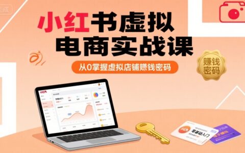 小紅書虛擬電商實戰課，從0掌握虛擬店鋪賺錢密碼（更新）
