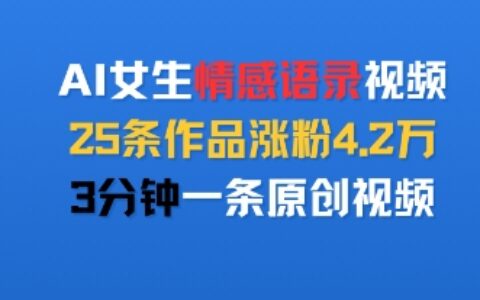 AI女生情感語錄視頻，25條作品漲粉4.2W，3分鐘一條原創(chuàng)視頻
