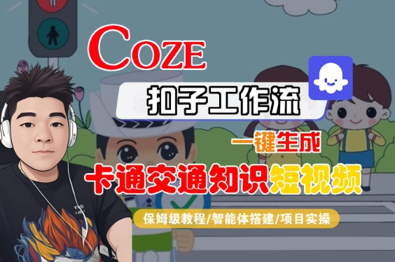 COZE扣子工作流一鍵生成卡通交通知識短視頻,保姆級教程-智能體搭建-項目實操